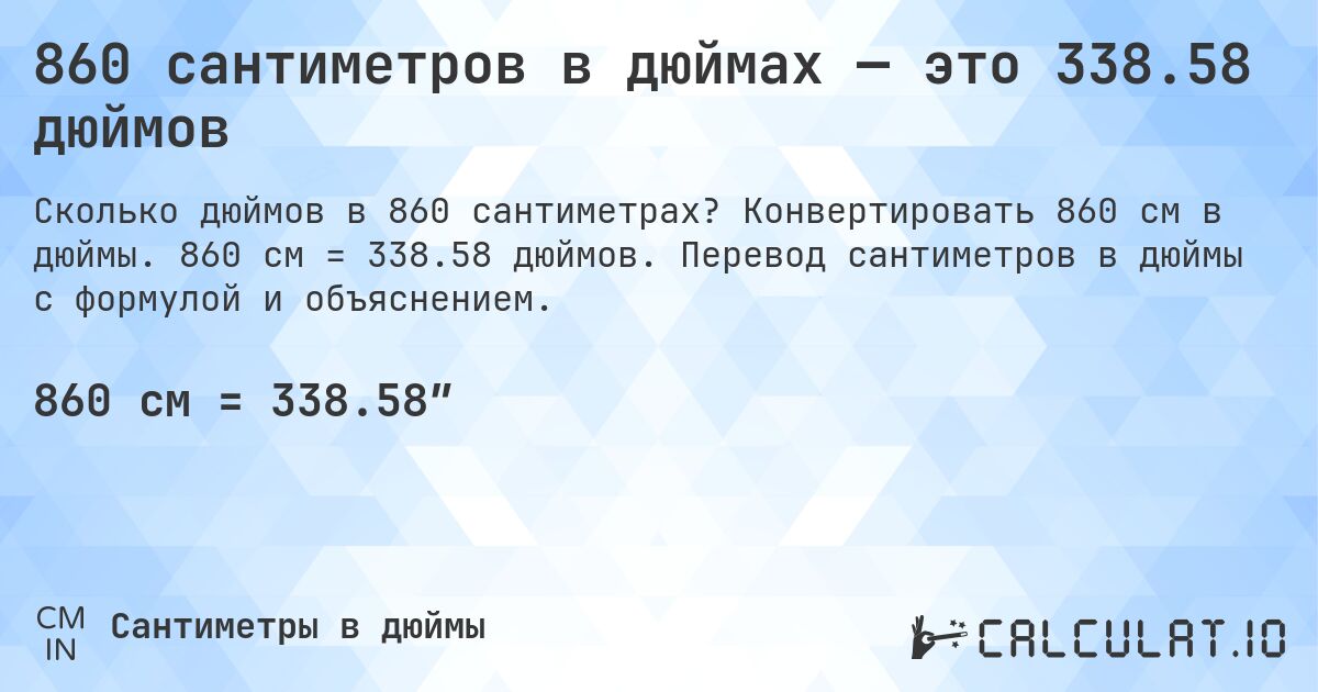 860 сантиметров в дюймах — это 338.58 дюймов. Конвертировать 860 см в дюймы. 860 см = 338.58 дюймов. Перевод сантиметров в дюймы с формулой и объяснением.