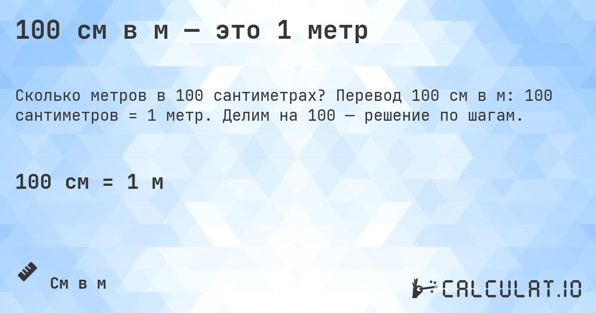 100 см в м — это 1 метр. Перевод 100 см в м: 100 сантиметров = 1 метр. Делим на 100 — решение по шагам.