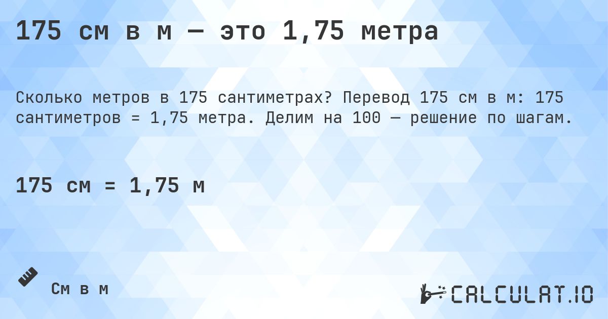175 см в м — это 1,75 метра. Перевод 175 см в м: 175 сантиметров = 1,75 метра. Делим на 100 — решение по шагам.