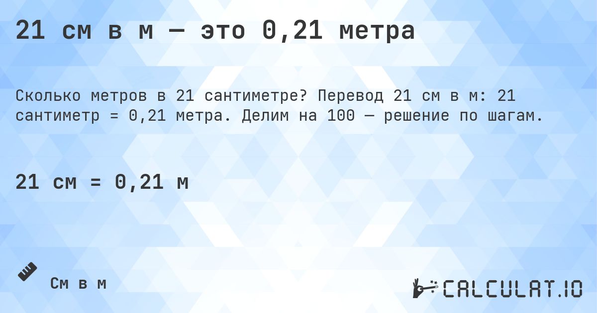 21 см в м — это 0,21 метра. Перевод 21 см в м: 21 сантиметр = 0,21 метра. Делим на 100 — решение по шагам.