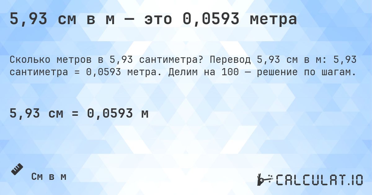 5,93 см в м — это 0,0593 метра. Перевод 5,93 см в м: 5,93 сантиметра = 0,0593 метра. Делим на 100 — решение по шагам.