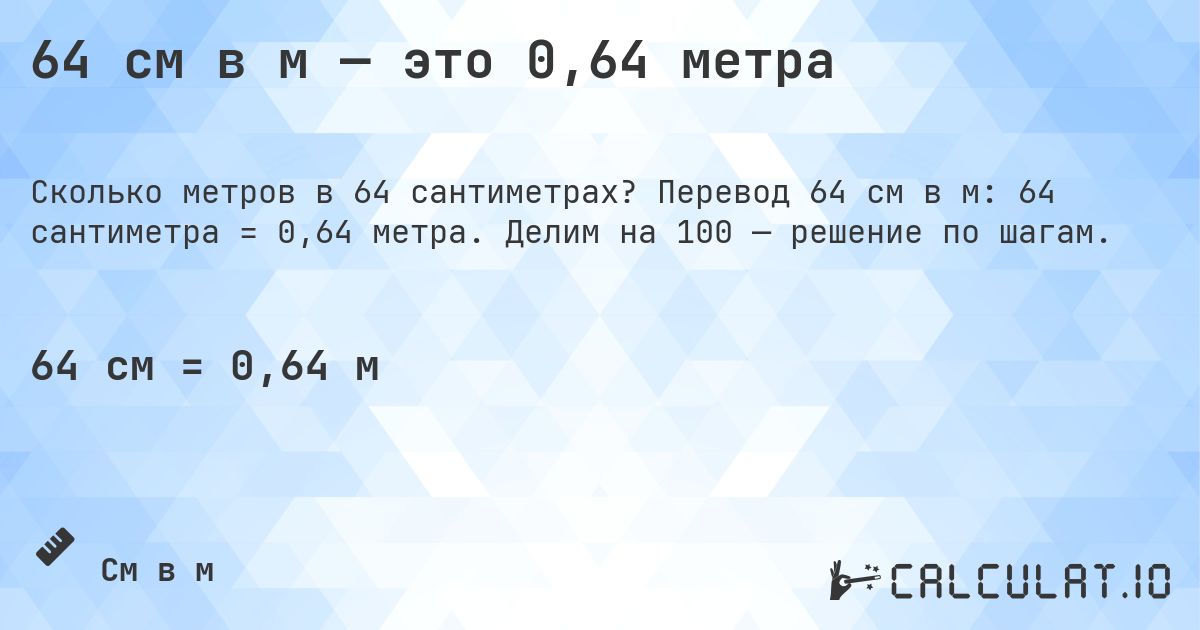 64 см в м — это 0,64 метра. Перевод 64 см в м: 64 сантиметра = 0,64 метра. Делим на 100 — решение по шагам.