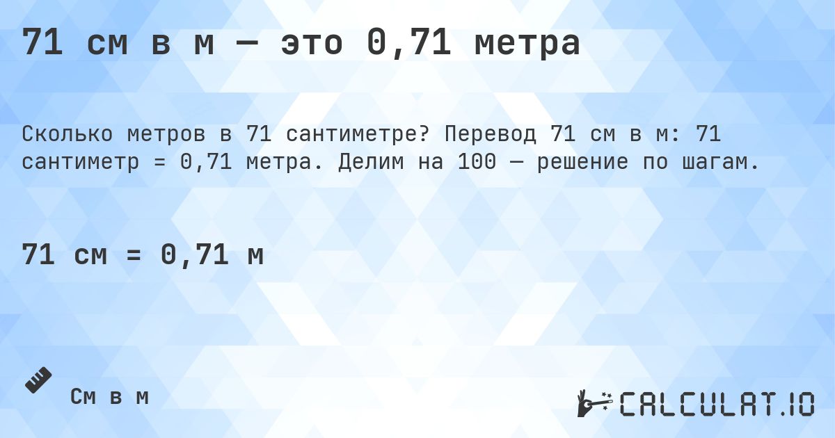 71 см в м — это 0,71 метра. Перевод 71 см в м: 71 сантиметр = 0,71 метра. Делим на 100 — решение по шагам.