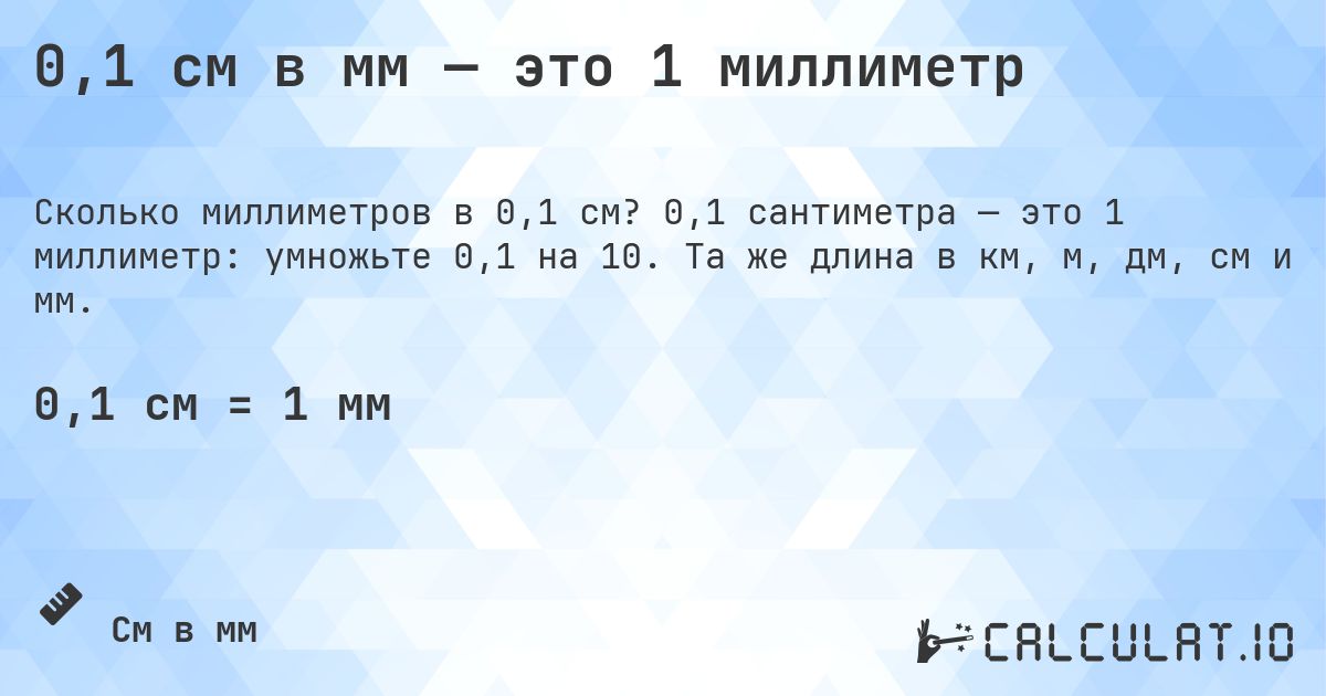 0,1 см в мм — это 1 миллиметр. 0,1 сантиметра — это 1 миллиметр: умножьте 0,1 на 10. Та же длина в км, м, дм, см и мм.