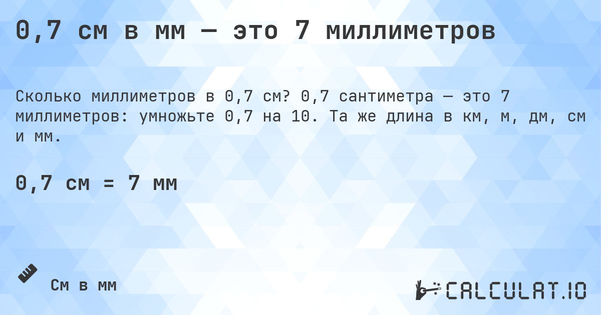 0,7 см в мм — это 7 миллиметров. 0,7 сантиметра — это 7 миллиметров: умножьте 0,7 на 10. Та же длина в км, м, дм, см и мм.