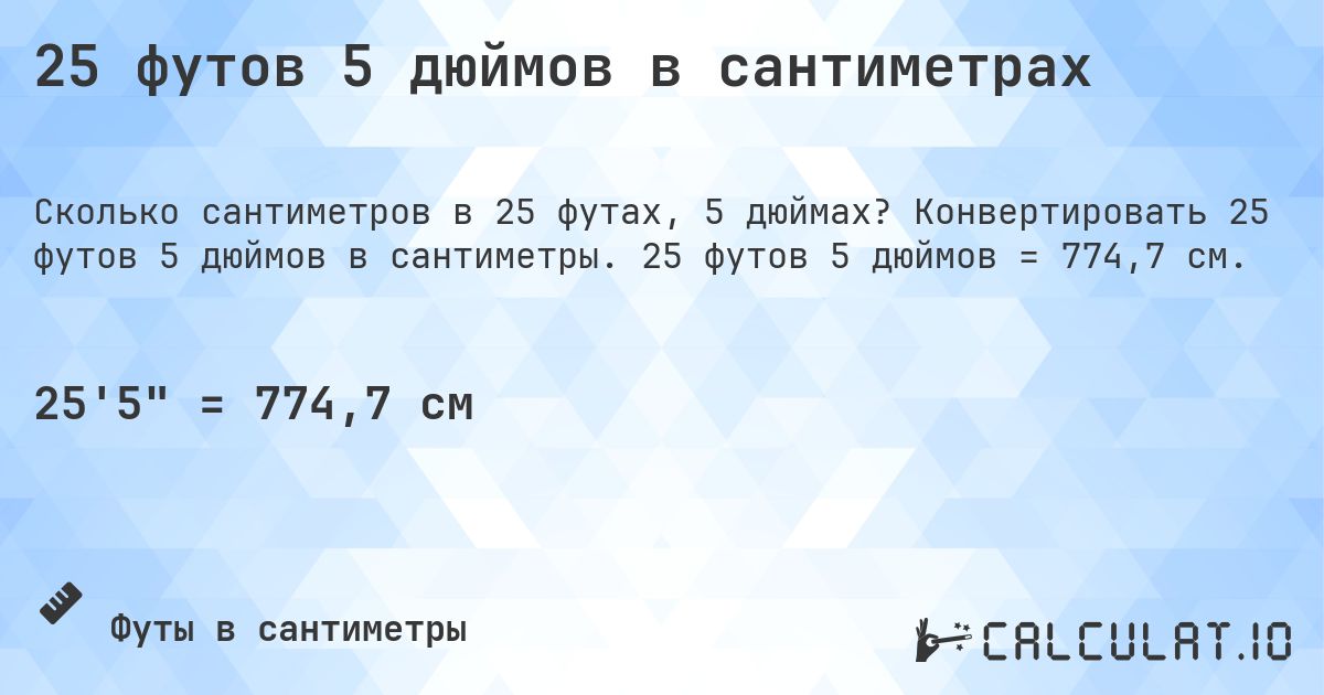 25 футов 5 дюймов в сантиметрах. Конвертировать 25 футов 5 дюймов в сантиметры. 25 футов 5 дюймов = 774,7 см.