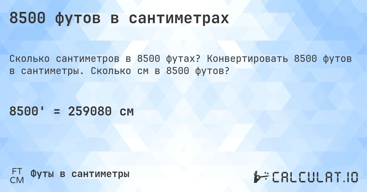 8500 футов в сантиметрах. Конвертировать 8500 футов в сантиметры. Сколько см в 8500 футов?