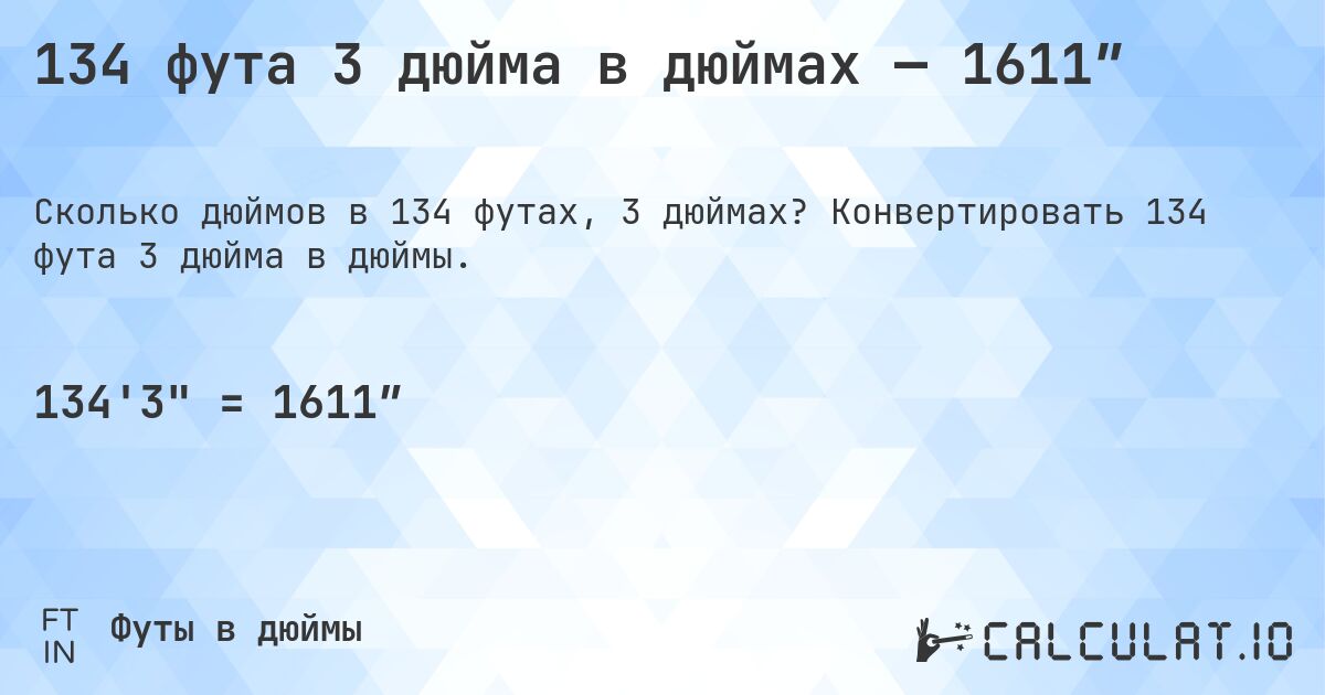 134 фута 3 дюйма в дюймах — 1611″. Конвертировать 134 фута 3 дюйма в дюймы.