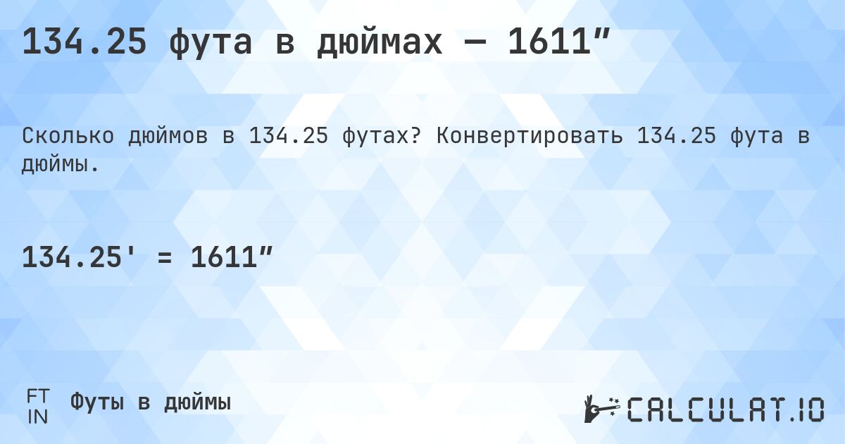 134.25 фута в дюймах — 1611″. Конвертировать 134.25 фута в дюймы.