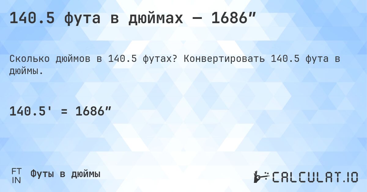 140.5 фута в дюймах — 1686″. Конвертировать 140.5 фута в дюймы.