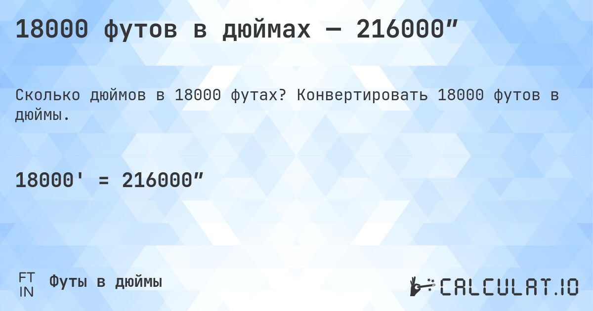 18000 футов в дюймах — 216000″. Конвертировать 18000 футов в дюймы.