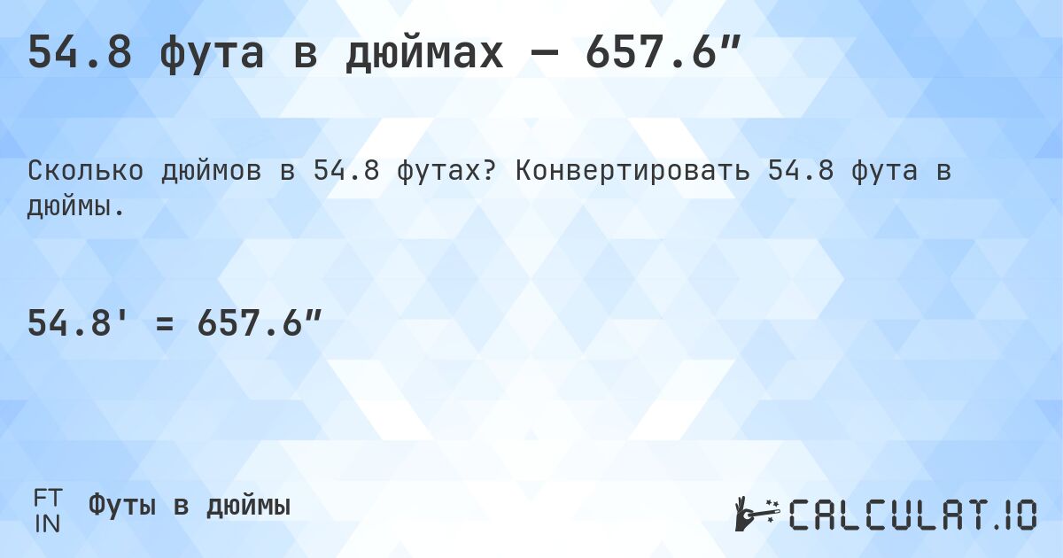 54.8 фута в дюймах — 657.6″. Конвертировать 54.8 фута в дюймы.