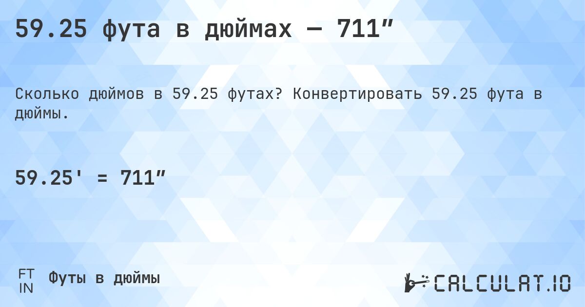 59.25 фута в дюймах — 711″. Конвертировать 59.25 фута в дюймы.