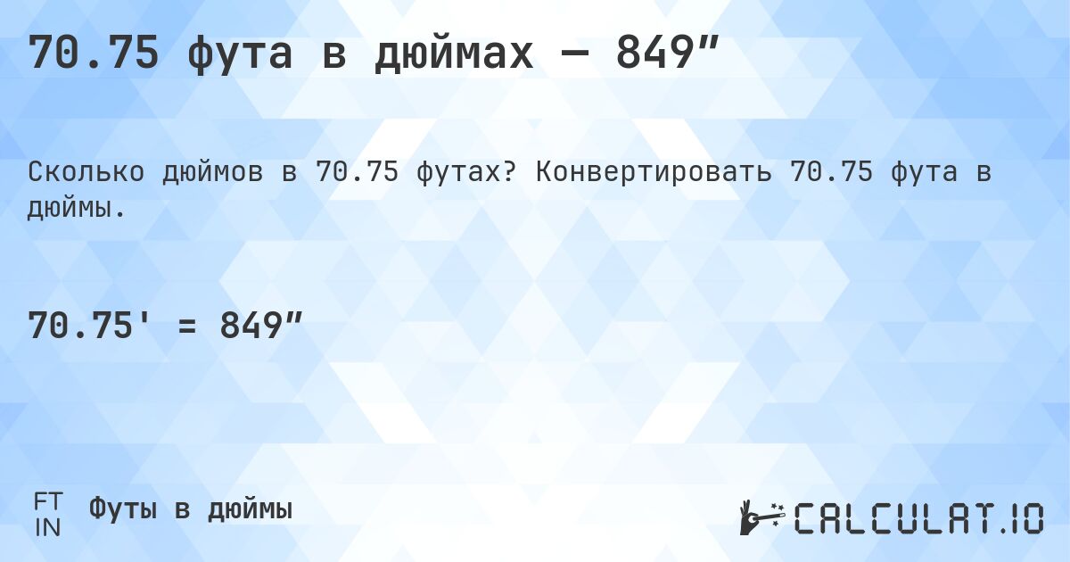 70.75 фута в дюймах — 849″. Конвертировать 70.75 фута в дюймы.