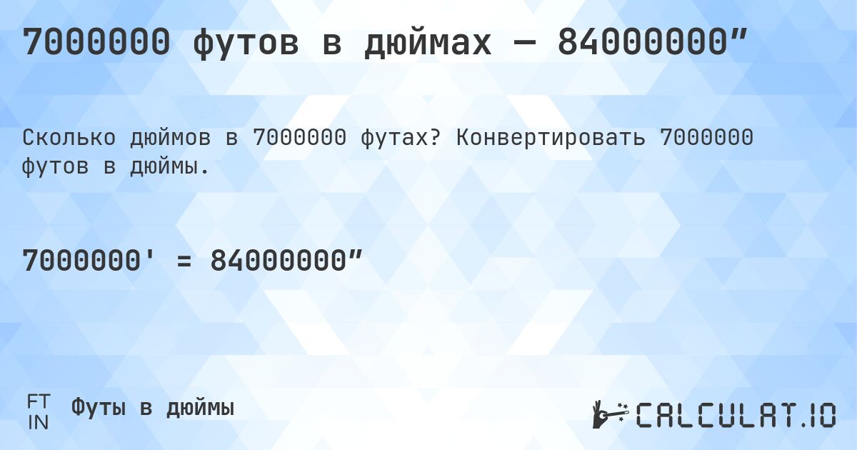 7000000 футов в дюймах — 84000000″. Конвертировать 7000000 футов в дюймы.