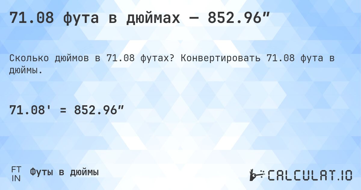 71.08 фута в дюймах — 852.96″. Конвертировать 71.08 фута в дюймы.