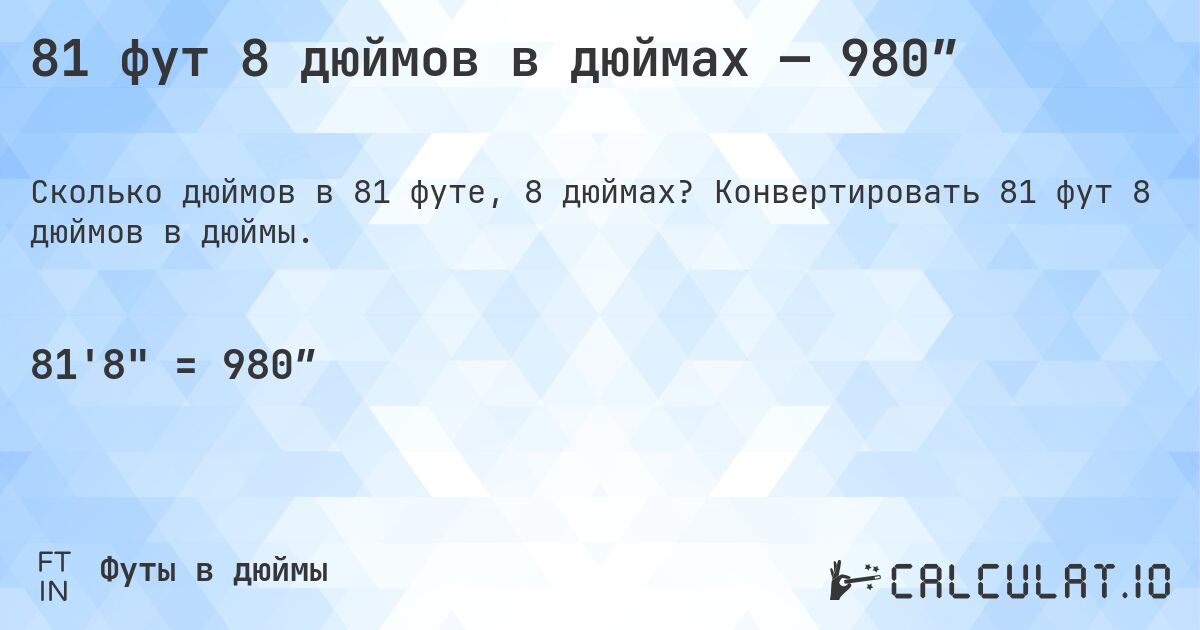 81 фут 8 дюймов в дюймах — 980″. Конвертировать 81 фут 8 дюймов в дюймы.