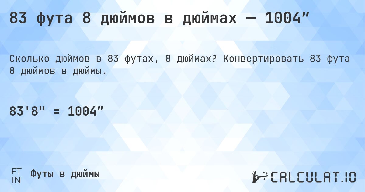 83 фута 8 дюймов в дюймах — 1004″. Конвертировать 83 фута 8 дюймов в дюймы.