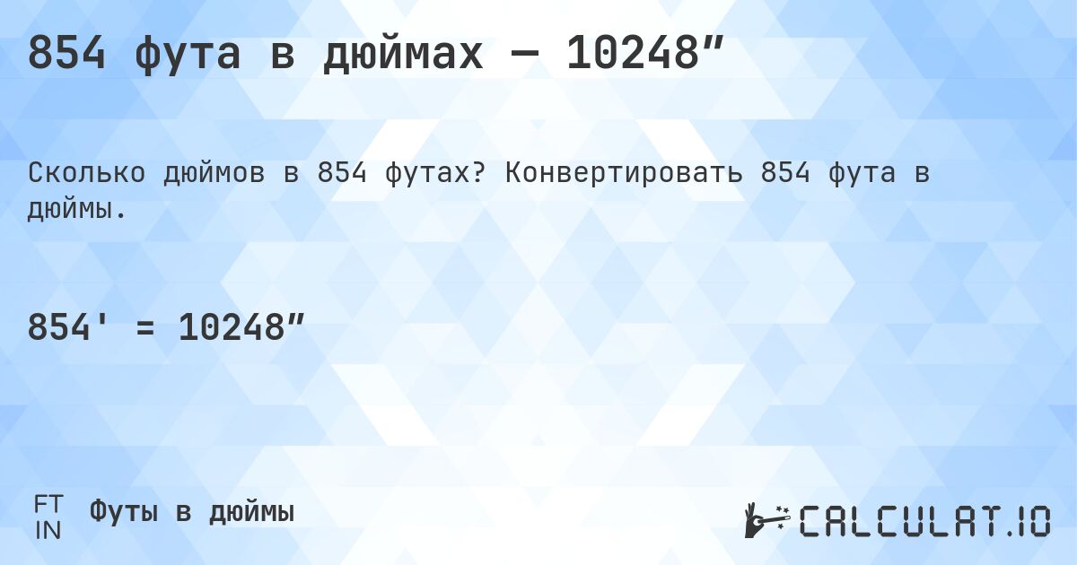 854 фута в дюймах — 10248″. Конвертировать 854 фута в дюймы.