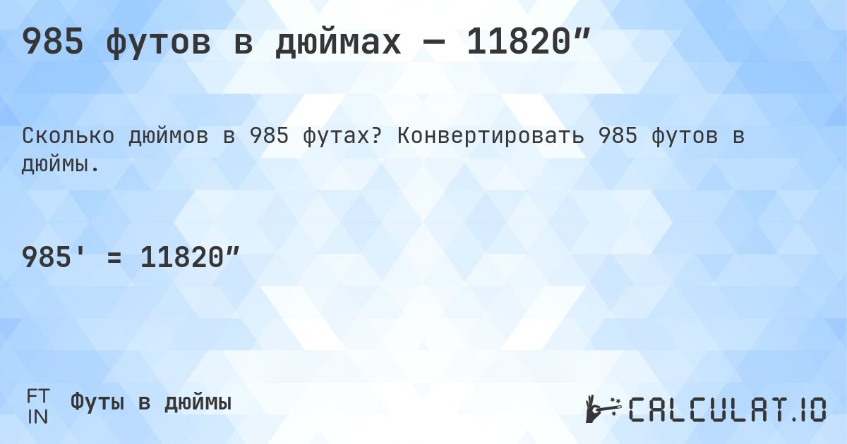 985 футов в дюймах — 11820″. Конвертировать 985 футов в дюймы.