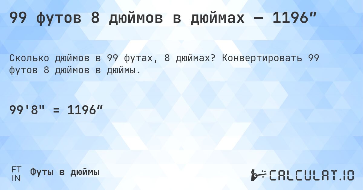 99 футов 8 дюймов в дюймах — 1196″. Конвертировать 99 футов 8 дюймов в дюймы.