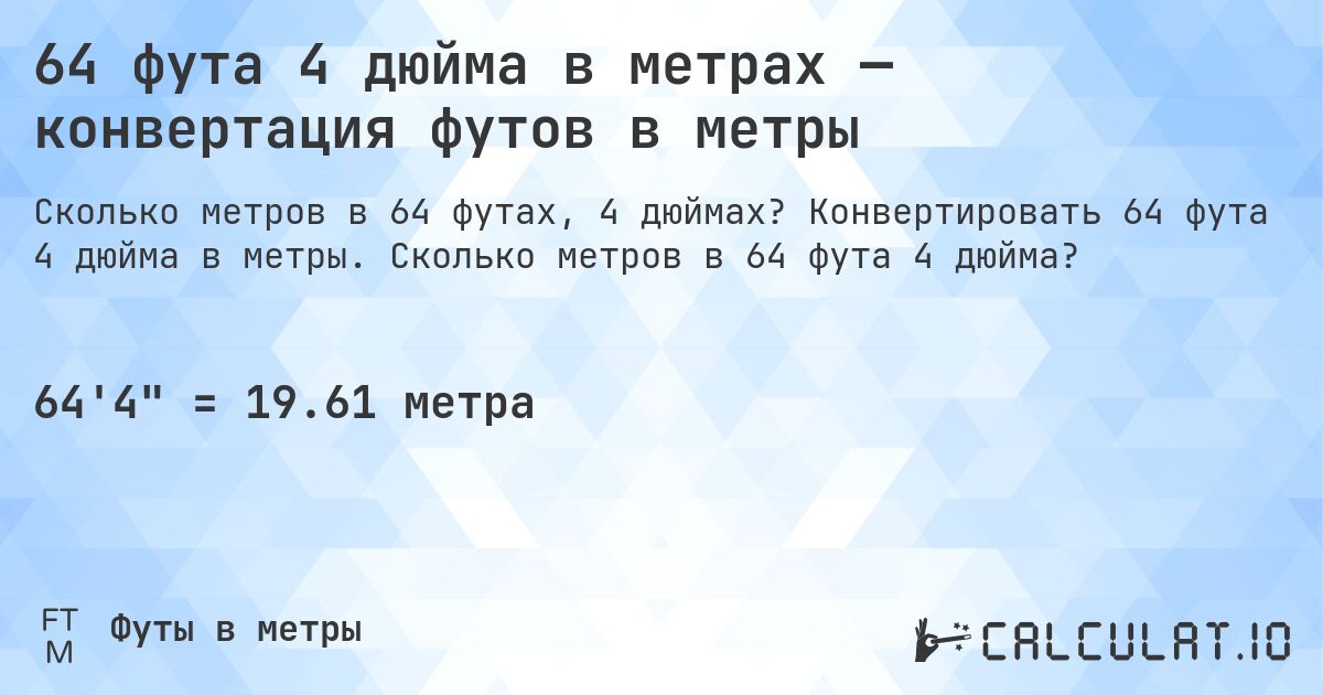 64 фута 4 дюйма в метрах — конвертация футов в метры. Конвертировать 64 фута 4 дюйма в метры. Сколько метров в 64 фута 4 дюйма?