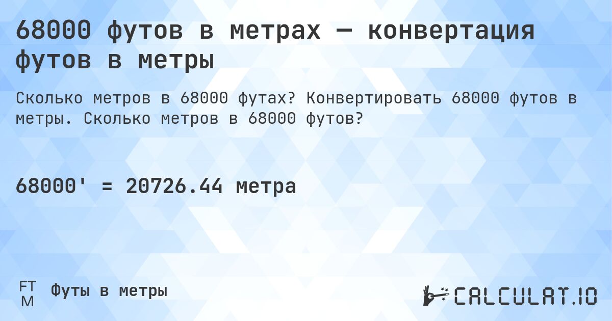 68000 футов в метрах — конвертация футов в метры. Конвертировать 68000 футов в метры. Сколько метров в 68000 футов?