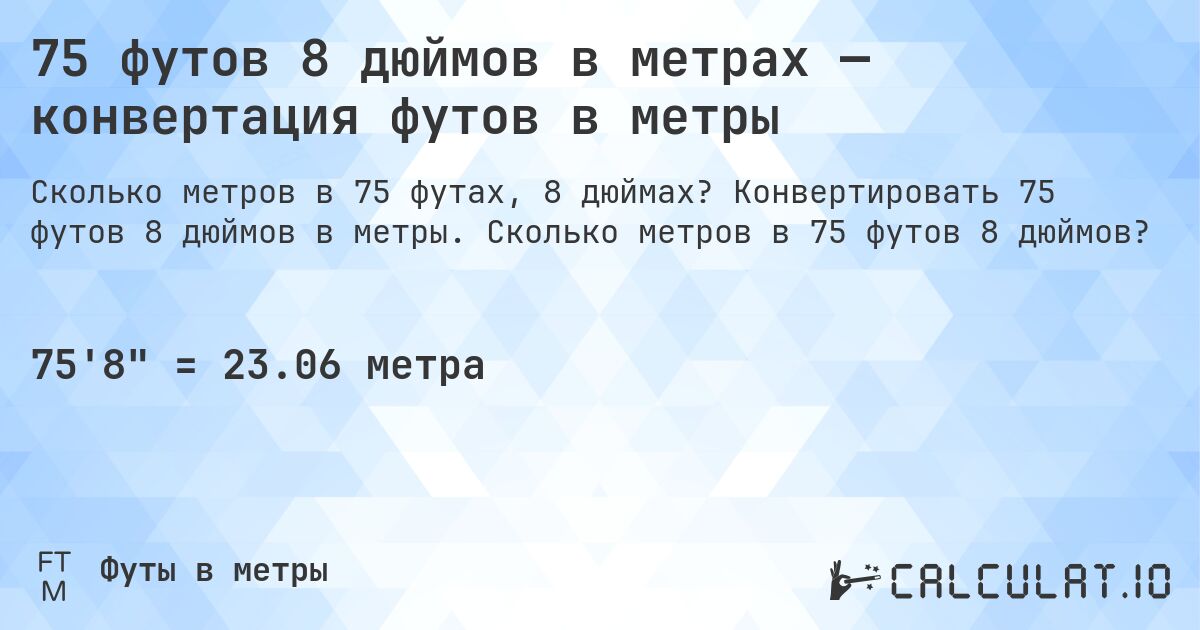 75 футов 8 дюймов в метрах — конвертация футов в метры. Конвертировать 75 футов 8 дюймов в метры. Сколько метров в 75 футов 8 дюймов?