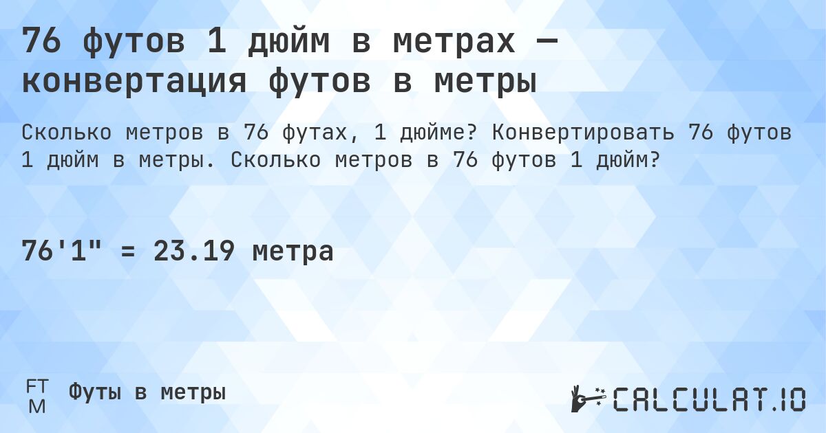 76 футов 1 дюйм в метрах — конвертация футов в метры. Конвертировать 76 футов 1 дюйм в метры. Сколько метров в 76 футов 1 дюйм?
