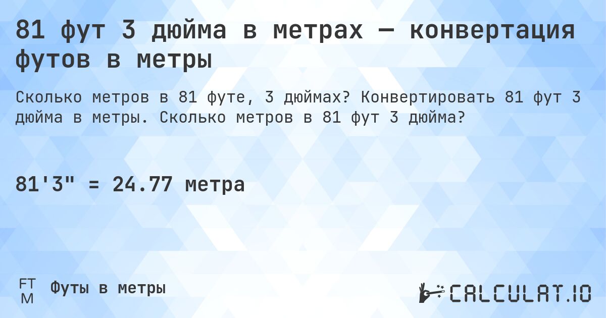 81 фут 3 дюйма в метрах — конвертация футов в метры. Конвертировать 81 фут 3 дюйма в метры. Сколько метров в 81 фут 3 дюйма?