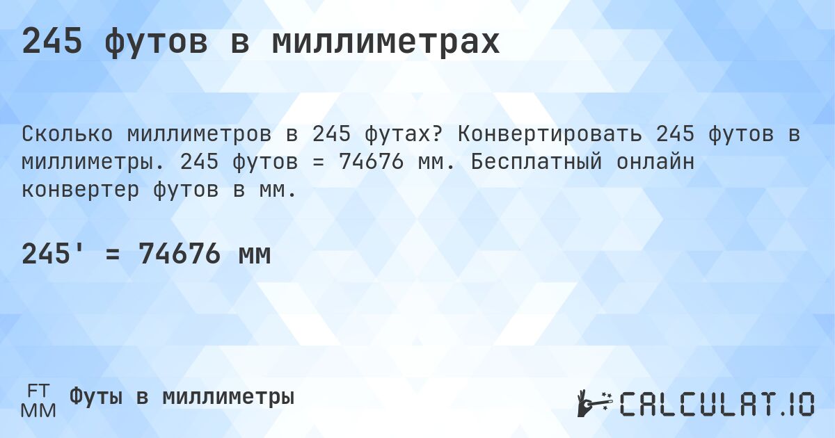 245 футов в миллиметрах. Конвертировать 245 футов в миллиметры. 245 футов = 74676 мм. Бесплатный онлайн конвертер футов в мм.