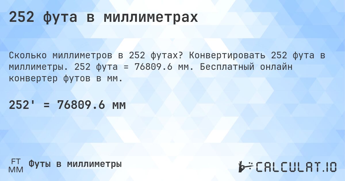 252 фута в миллиметрах. Конвертировать 252 фута в миллиметры. 252 фута = 76809.6 мм. Бесплатный онлайн конвертер футов в мм.