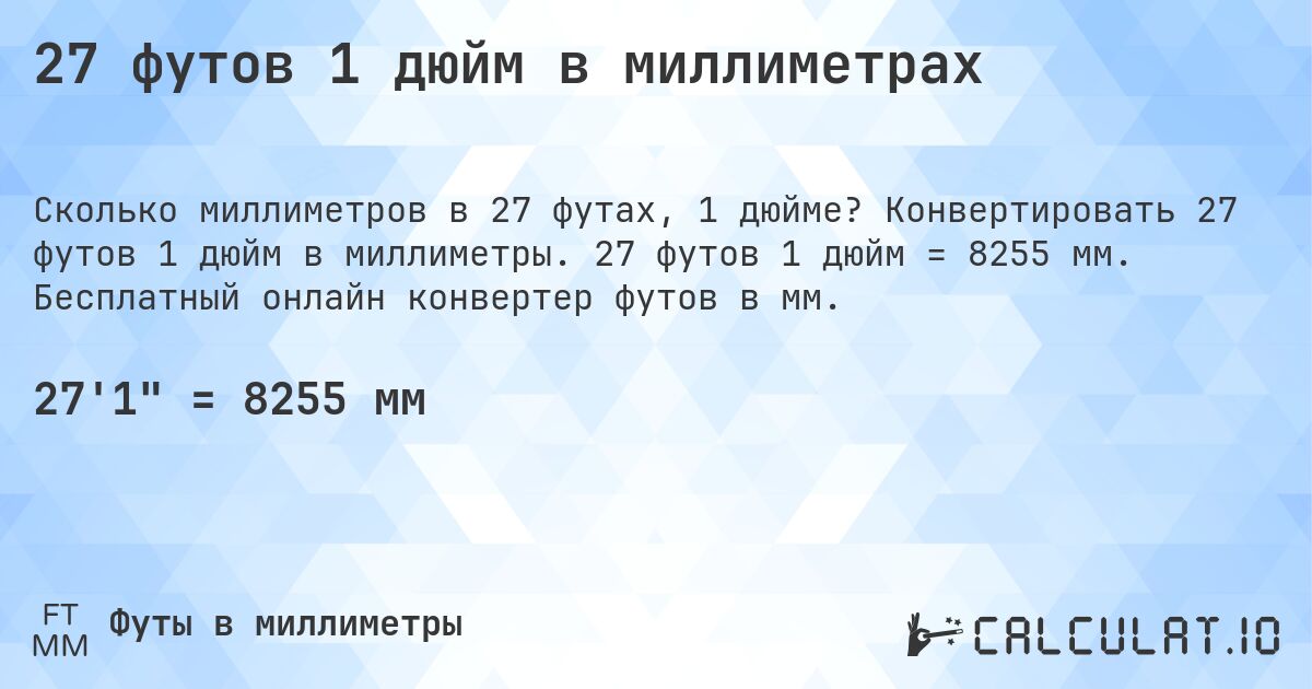 27 футов 1 дюйм в миллиметрах. Конвертировать 27 футов 1 дюйм в миллиметры. 27 футов 1 дюйм = 8255 мм. Бесплатный онлайн конвертер футов в мм.