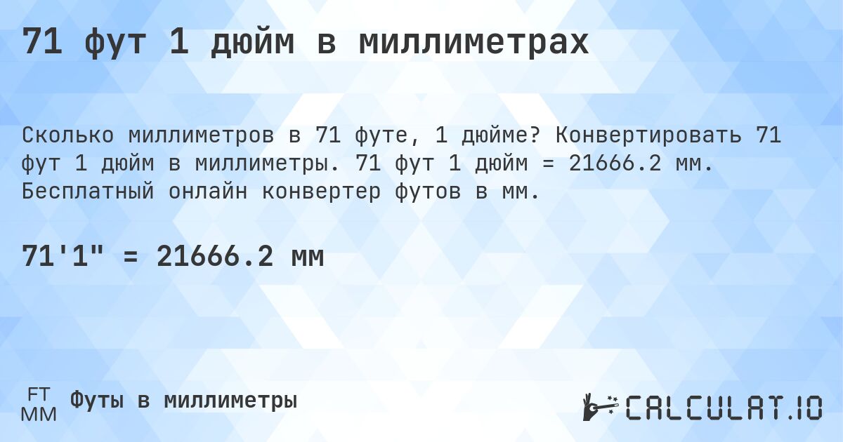71 фут 1 дюйм в миллиметрах. Конвертировать 71 фут 1 дюйм в миллиметры. 71 фут 1 дюйм = 21666.2 мм. Бесплатный онлайн конвертер футов в мм.