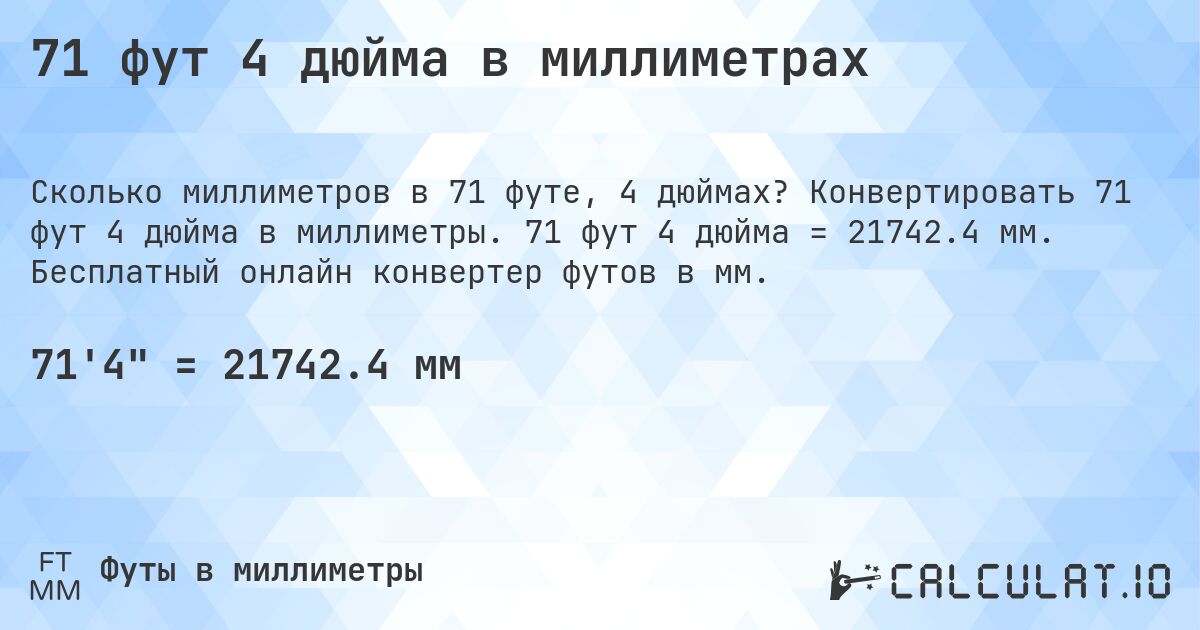 71 фут 4 дюйма в миллиметрах. Конвертировать 71 фут 4 дюйма в миллиметры. 71 фут 4 дюйма = 21742.4 мм. Бесплатный онлайн конвертер футов в мм.