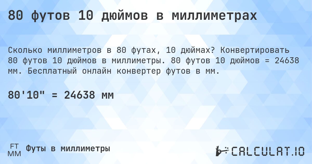 80 футов 10 дюймов в миллиметрах. Конвертировать 80 футов 10 дюймов в миллиметры. 80 футов 10 дюймов = 24638 мм. Бесплатный онлайн конвертер футов в мм.