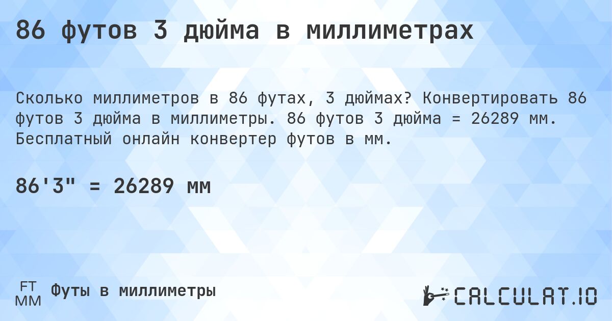 86 футов 3 дюйма в миллиметрах. Конвертировать 86 футов 3 дюйма в миллиметры. 86 футов 3 дюйма = 26289 мм. Бесплатный онлайн конвертер футов в мм.