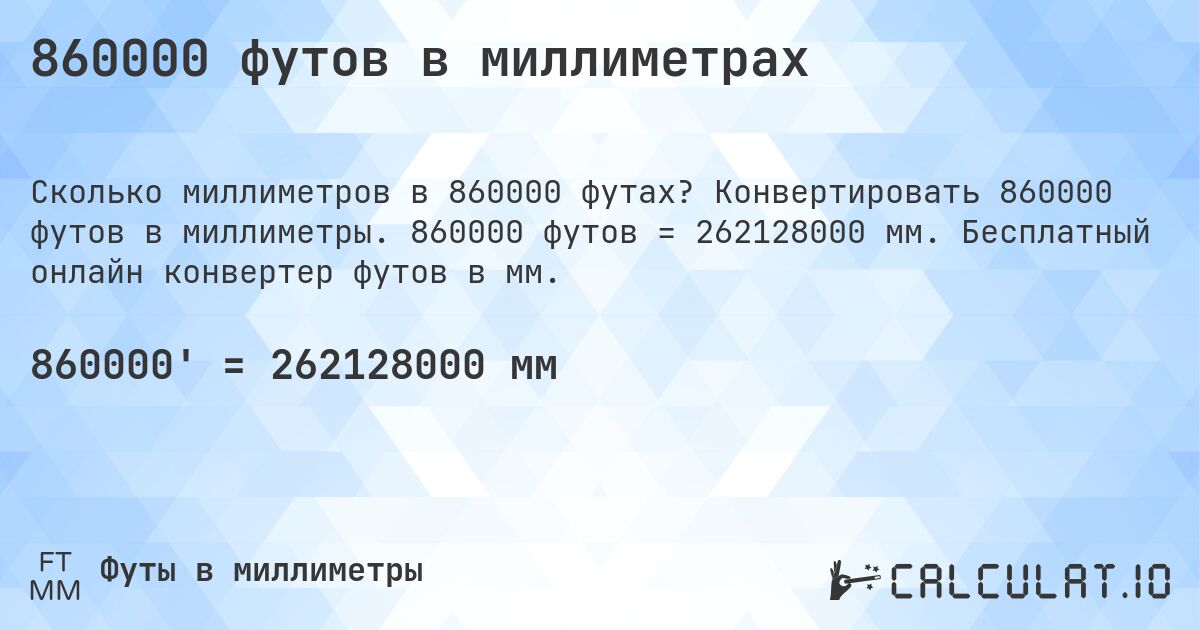860000 футов в миллиметрах. Конвертировать 860000 футов в миллиметры. 860000 футов = 262128000 мм. Бесплатный онлайн конвертер футов в мм.