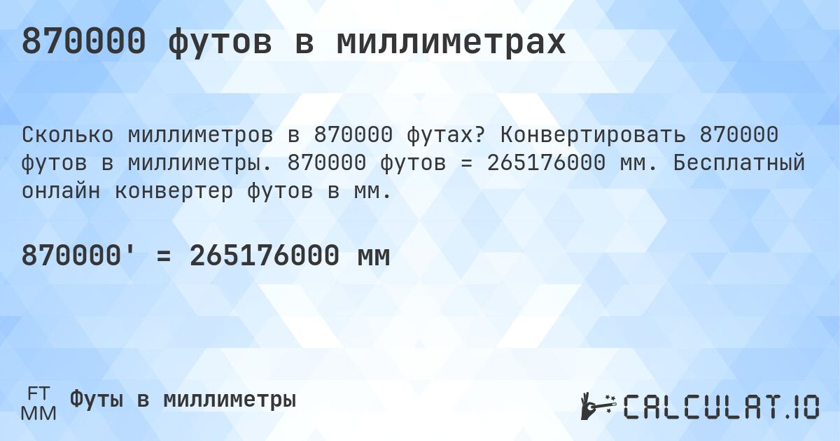 870000 футов в миллиметрах. Конвертировать 870000 футов в миллиметры. 870000 футов = 265176000 мм. Бесплатный онлайн конвертер футов в мм.