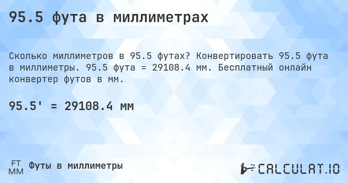 95.5 фута в миллиметрах. Конвертировать 95.5 фута в миллиметры. 95.5 фута = 29108.4 мм. Бесплатный онлайн конвертер футов в мм.