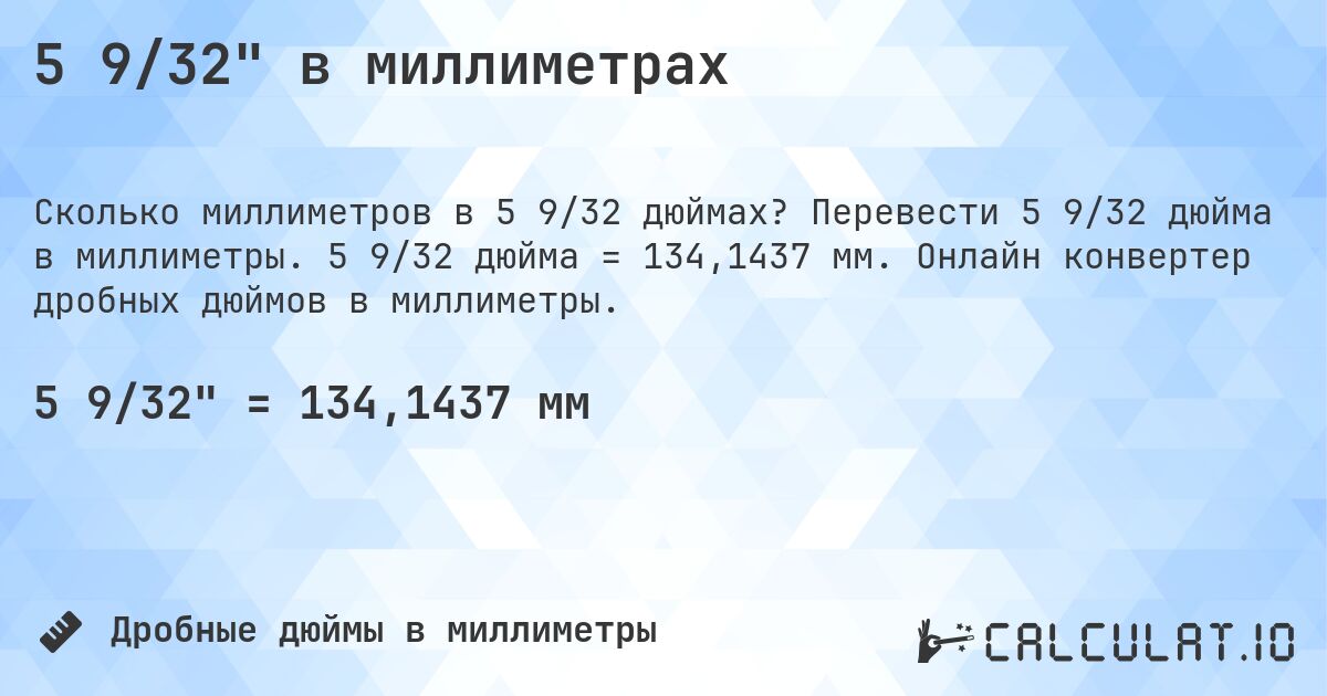 5 9/32 в миллиметрах. Перевести 5 9/32 дюйма в миллиметры. 5 9/32 дюйма = 134,1437 мм. Онлайн конвертер дробных дюймов в миллиметры.