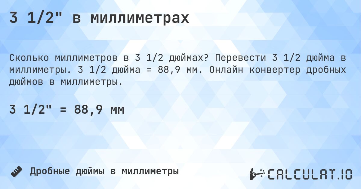 3 1/2 в миллиметрах. Перевести 3 1/2 дюйма в миллиметры. 3 1/2 дюйма = 88,9 мм. Онлайн конвертер дробных дюймов в миллиметры.