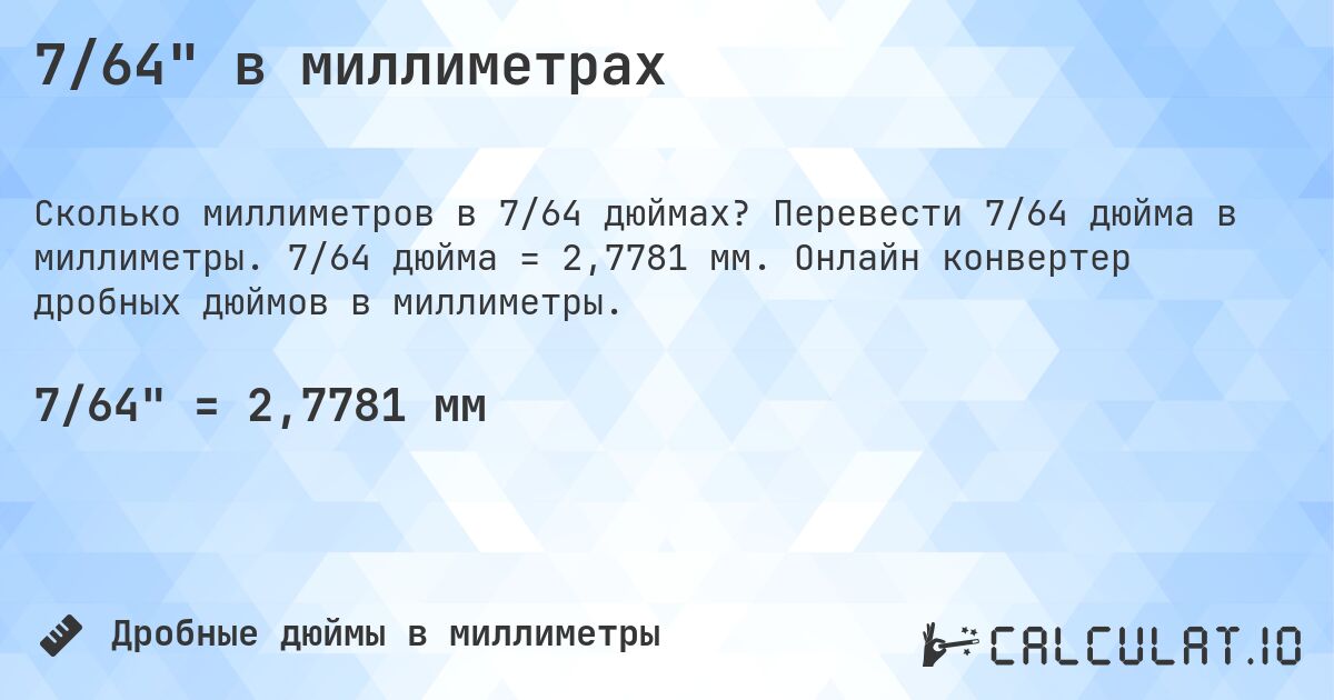 7/64 в миллиметрах. Перевести 7/64 дюйма в миллиметры. 7/64 дюйма = 2,7781 мм. Онлайн конвертер дробных дюймов в миллиметры.