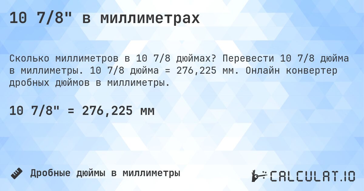 10 7/8 в миллиметрах. Перевести 10 7/8 дюйма в миллиметры. 10 7/8 дюйма = 276,225 мм. Онлайн конвертер дробных дюймов в миллиметры.