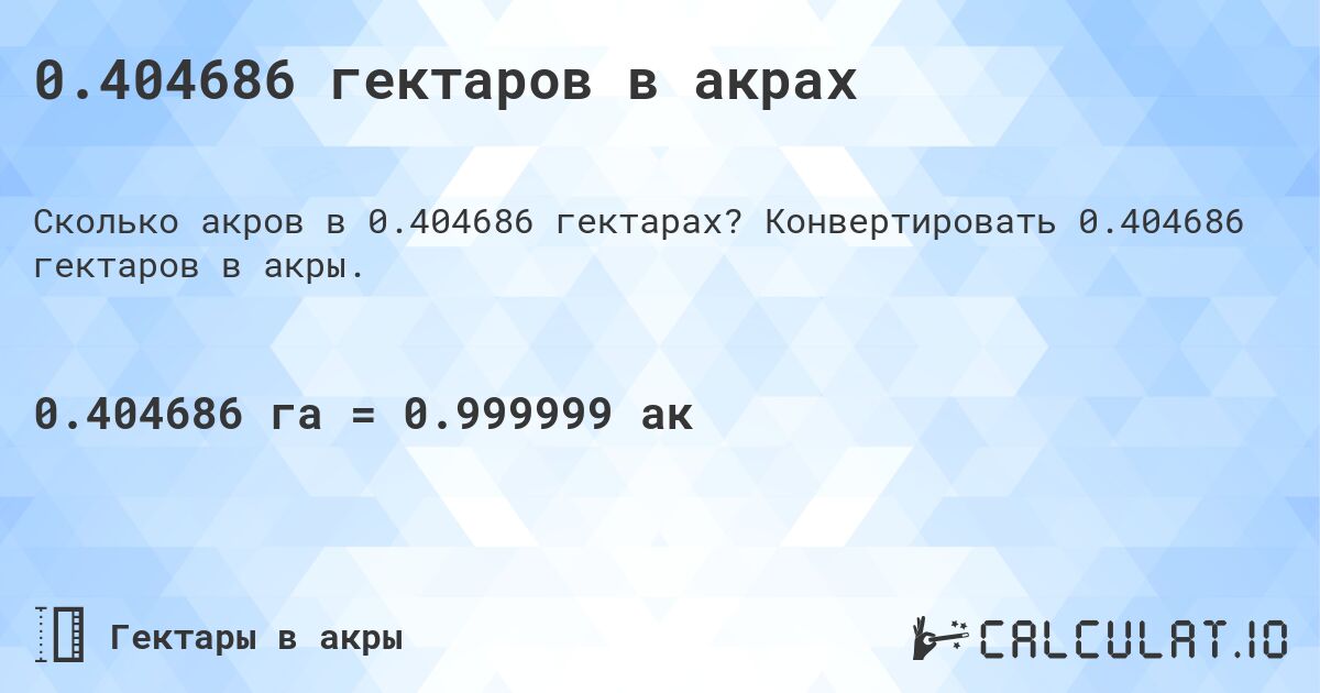 0.404686 гектаров в акрах. Конвертировать 0.404686 гектаров в акры.