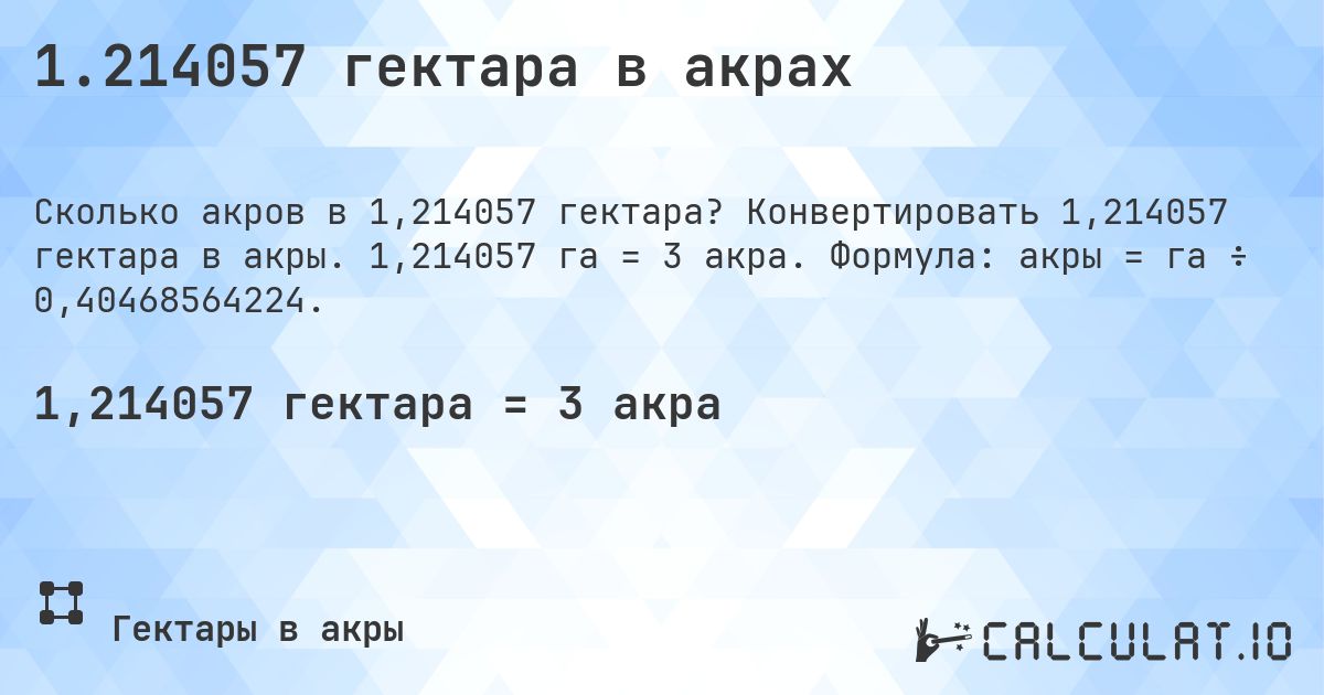 1.214057 гектара в акрах. Конвертировать 1,214057 гектара в акры. 1,214057 га = 3 акра. Формула: акры = га ÷ 0,40468564224.