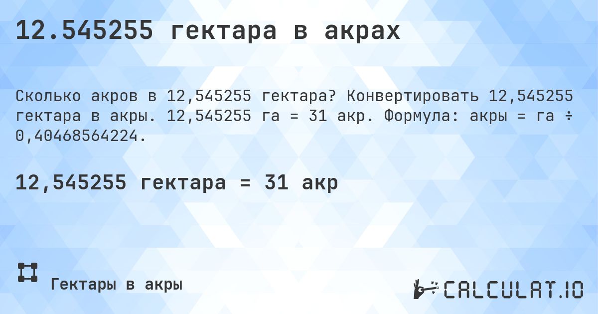 12.545255 гектара в акрах. Конвертировать 12,545255 гектара в акры. 12,545255 га = 31 акр. Формула: акры = га ÷ 0,40468564224.