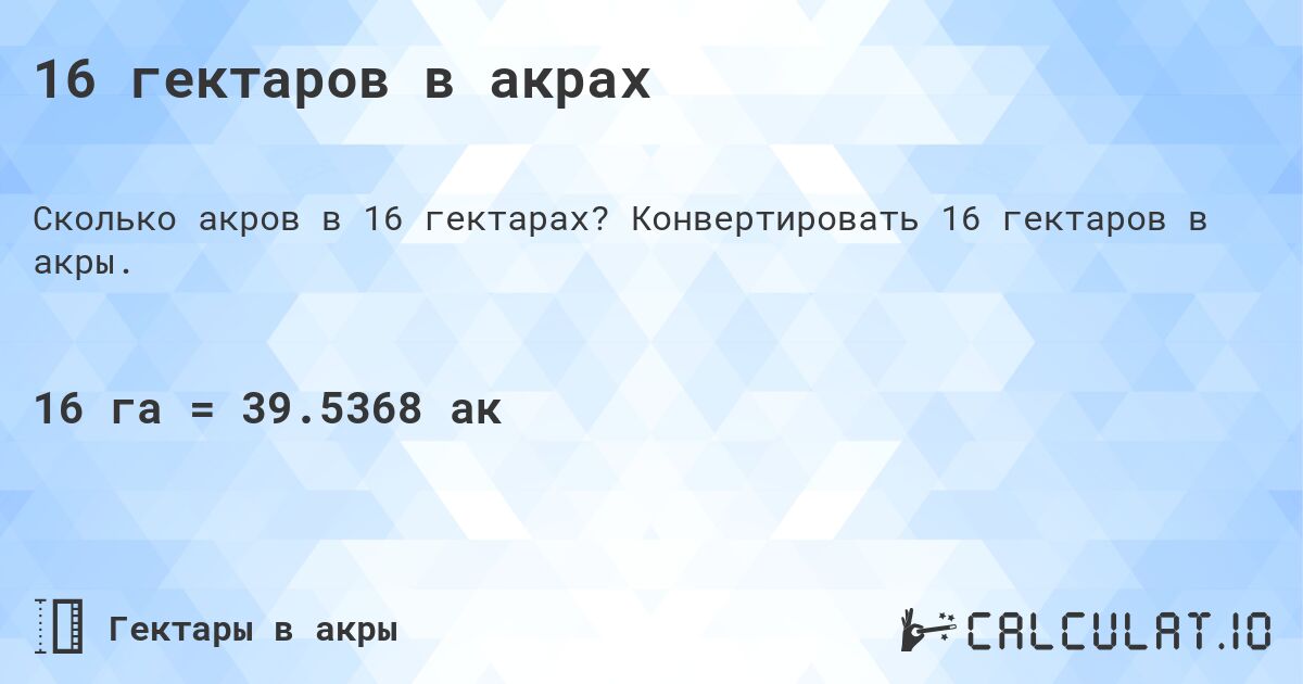 16 гектаров в акрах. Конвертировать 16 гектаров в акры.