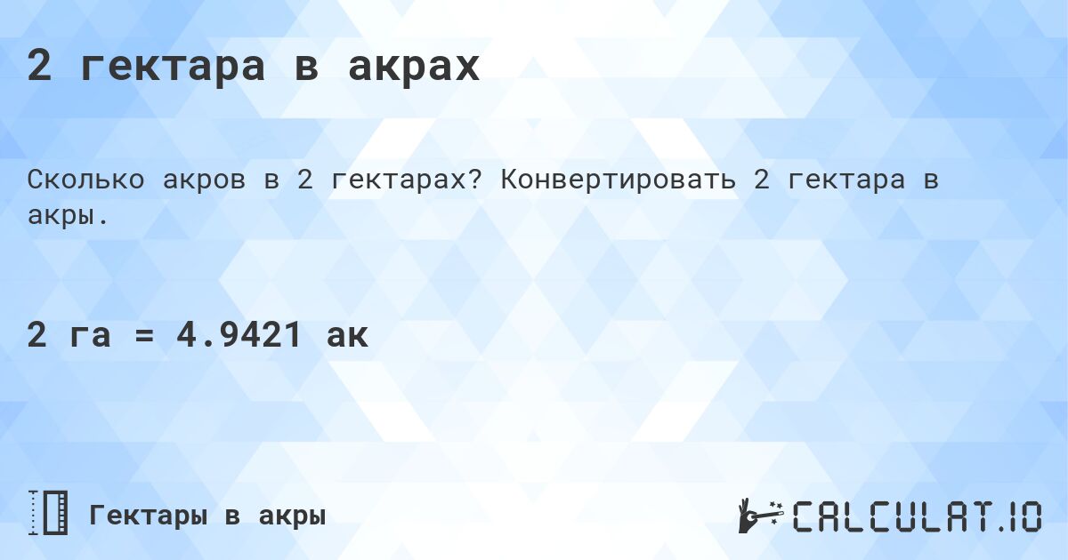 2 гектара в акрах. Конвертировать 2 гектара в акры.