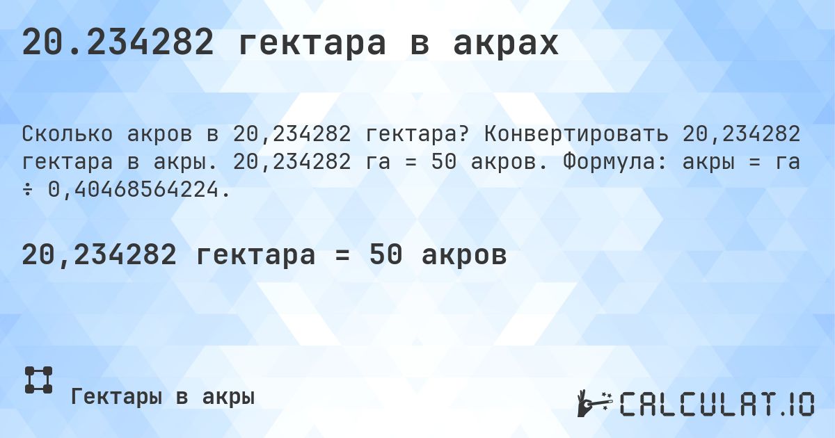 20.234282 гектара в акрах. Конвертировать 20,234282 гектара в акры. 20,234282 га = 50 акров. Формула: акры = га ÷ 0,40468564224.